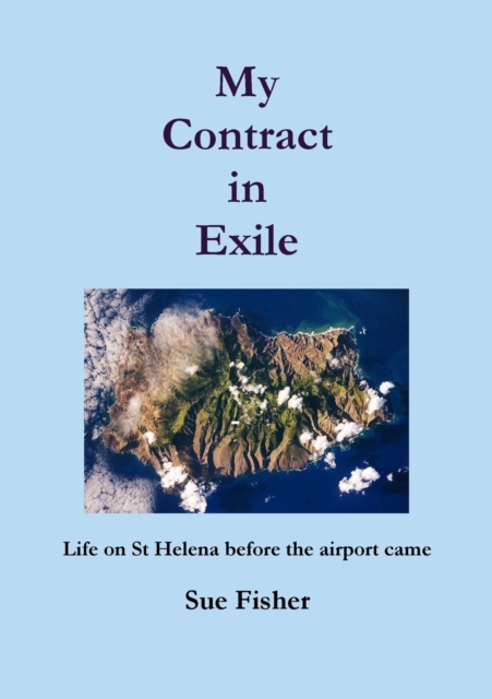 My Contract in Exile : Life on St. Helena Before the Airport Came, Paperback / softback Book
