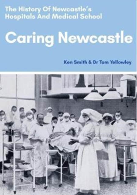 Caring Newcastle: The History of Newcastle's Hospitals and Medical School, Paperback / softback Book
