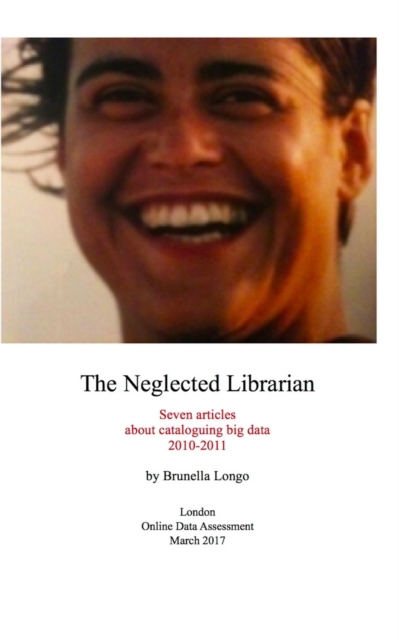 The Neglected Librarian : Seven Articles on Cataloguing Big Data 2010-2011, Paperback / softback Book