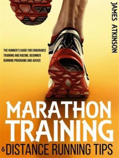 Marathon Training & Distance Running Tips : The Runners Guide for Endurance Training and Racing, Beginner Running Programs and Advice, Paperback / softback Book