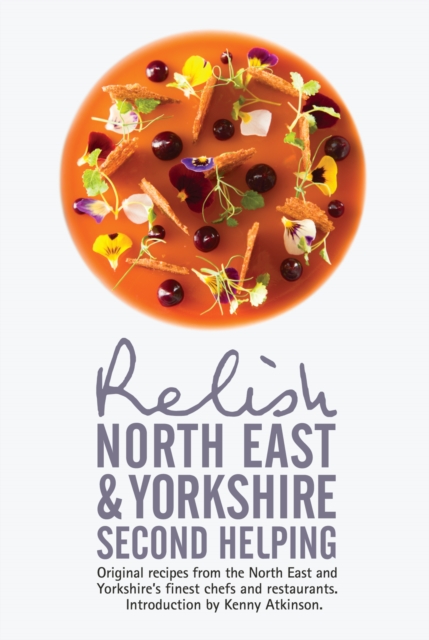 Relish North East and Yorkshire - Second Helping: Original Recipes from the Region's Finest Chefs and Restaurants, Hardback Book