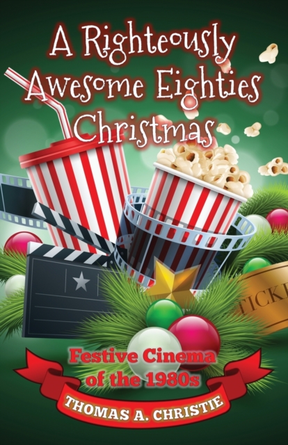 A Righteously Awesome Eighties Christmas : Festive Cinema of the 1980s, Paperback / softback Book