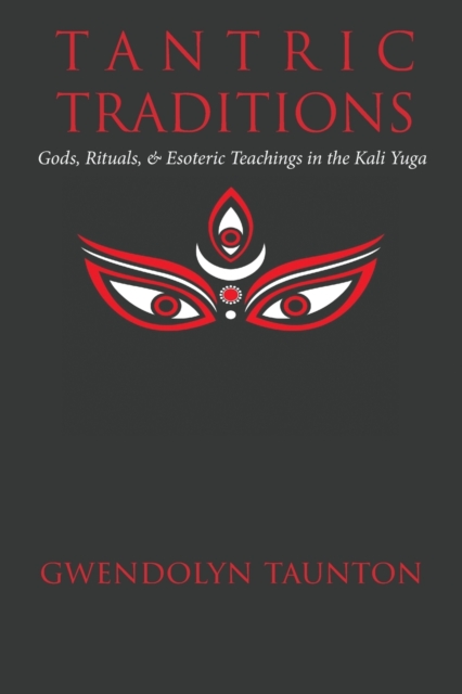 Tantric Traditions : Gods, Rituals, & Esoteric Teachings in the Kali Yuga, Paperback / softback Book