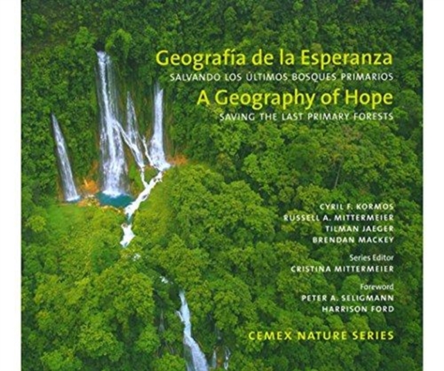A Geography of Hope: Saving the Last Primary Forests / Geografia de la Esperanza: Salvando los Ultimos Bosques Primarios, Hardback Book