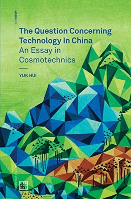The Question Concerning Technology in China : An Essay in Cosmotechnics, Paperback / softback Book The Question Concerning Technology in China : An Essay in Cosmotechnics, Paperback / softback Book