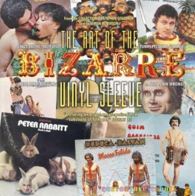 The Art of the Bizarre Vinyl Sleeve : Crazy, Exotic, Tastelesss, Funny, Peculiar, Strange, Inept, Mind-Boggling, or Just Plain Wrong, Paperback / softback Book