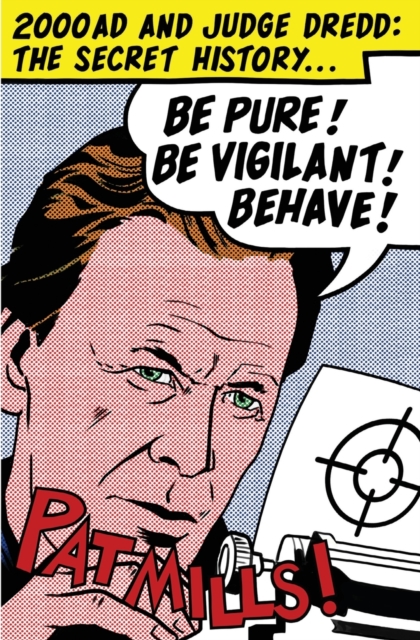 Be Pure! Be Vigilant! Behave!: 2000AD & Judge Dredd: The Secret History, Paperback / softback Book