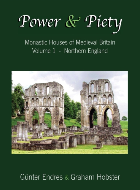 Power and Piety : Monastic Houses of Medieval Britain - Volume 1 - Northern England, Hardback Book