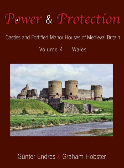 Power and Protection : Castles and Fortified Manor Houses of Medieval Britain - Volume 4 - Wales, Hardback Book