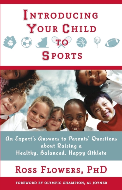 Introducing Your Child to Sports : An Expert's Answers to Parents' Questions about Raising a Healthy, Balanced, Happy Athlete, Paperback / softback Book