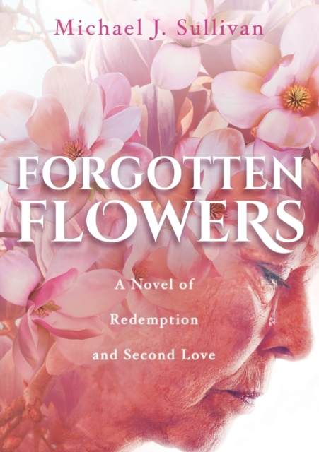 Forgotten Flowers : A Novel of Redemption and Second Love, Paperback / softback Book
