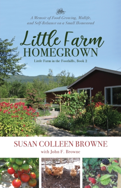 Little Farm Homegrown : A Memoir of Food-Growing, Midlife, and Self-Reliance on a Small Homestead, Paperback / softback Book