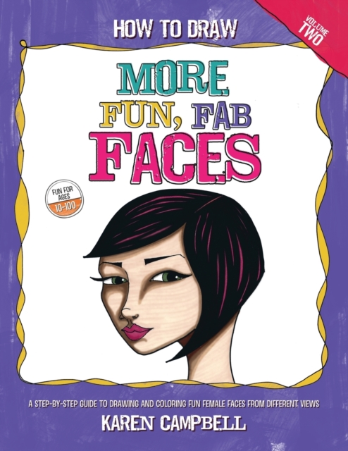 How to Draw More Fun, Fab Faces : A Comprehensive, Step-By-Step Guide to Drawing and Coloring the Female Face in Profile and 3/4 View., Paperback / softback Book