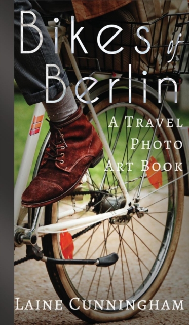 Bikes of Berlin : From Brandenburg Gate to Charlottenburg, Hardback Book
