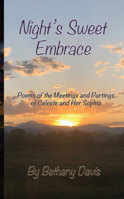 Night's Sweet Embrace : Poems of the Meetings and Partings of Celeste and Her Sophia, Paperback / softback Book