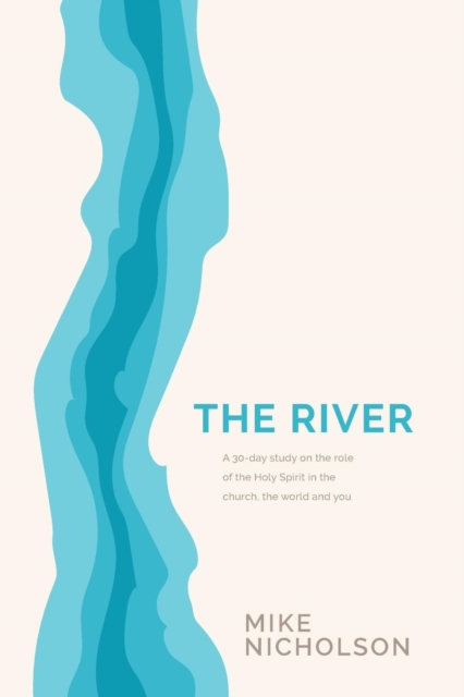 The River : A 30-Day Study on the Role of the Holy Spirit in the World, the Church and You, Paperback / softback Book