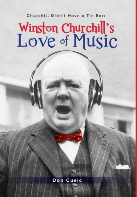 Winston Churchill's Love of Music : Churchill Didn't Have a Tin Ear, Hardback Book
