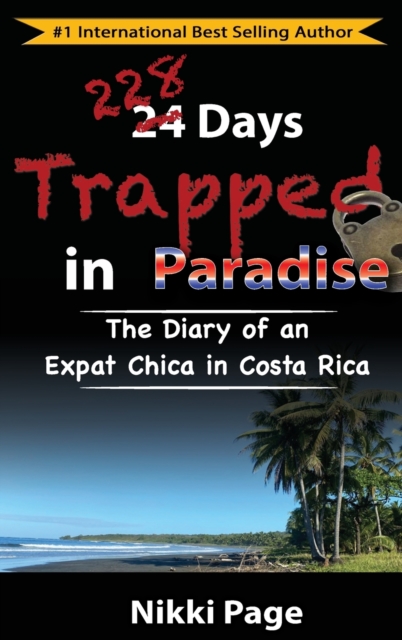 228 Days Trapped in Paradise : The Diary of an Expat Chica in Costa Rica, Hardback Book