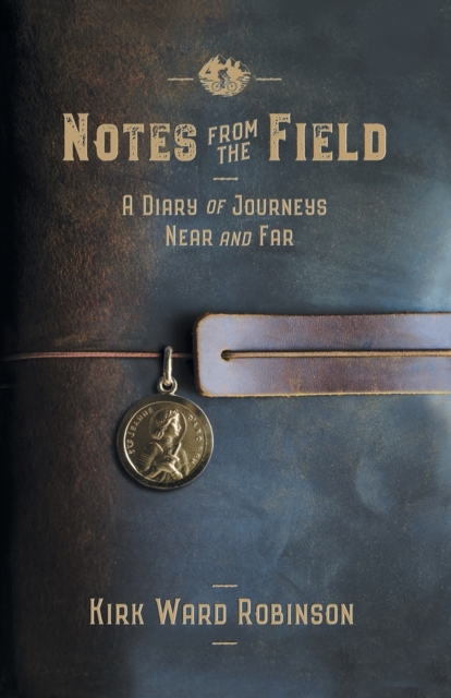 Notes from the Field : A Diary of Journeys Near and Far, Paperback / softback Book