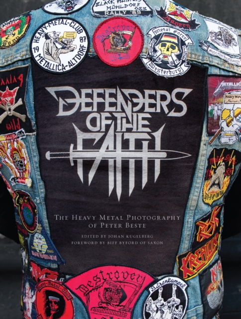 Defenders of the Faith : The Heavy Metal Photography of Peter Beste, Hardback Book