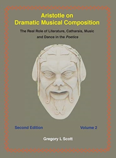 Aristotle on Dramatic Musical Composition : The Real Role of Literature, Catharsis, Music and Dance in the Poetics, Hardback Book