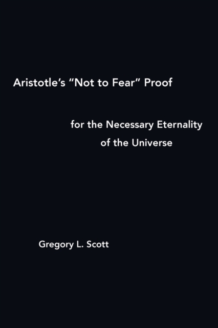 Aristotle's "Not to Fear" Proof for the Necessary Eternality of the Universe, Paperback / softback Book