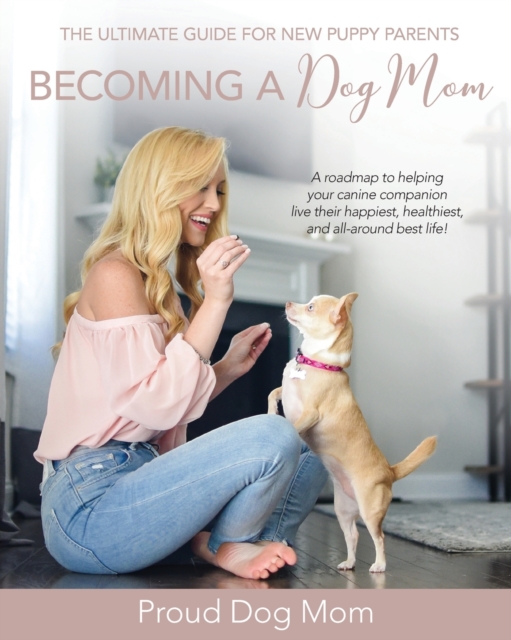 Becoming a Dog Mom : The Ultimate Guide for New Puppy Parents, Paperback / softback Book