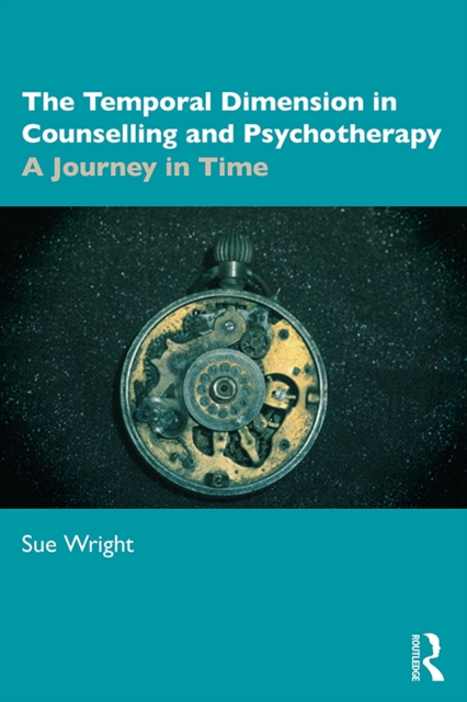 The Temporal Dimension in Counselling and Psychotherapy : A Journey in Time, PDF eBook