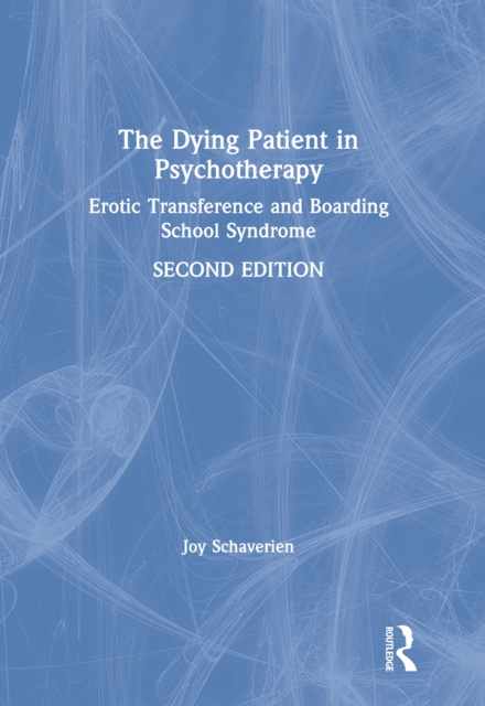 The Dying Patient in Psychotherapy : Erotic Transference and Boarding School Syndrome, EPUB eBook