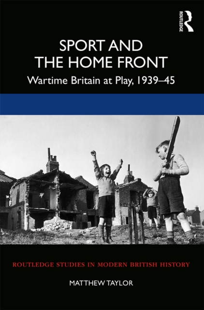 Sport and the Home Front : Wartime Britain at Play, 1939-45, EPUB eBook