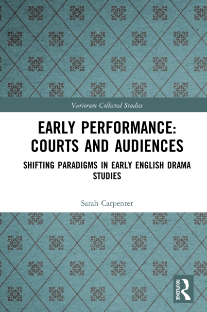 Early Performance: Courts and Audiences : Shifting Paradigms in Early English Drama Studies, PDF eBook