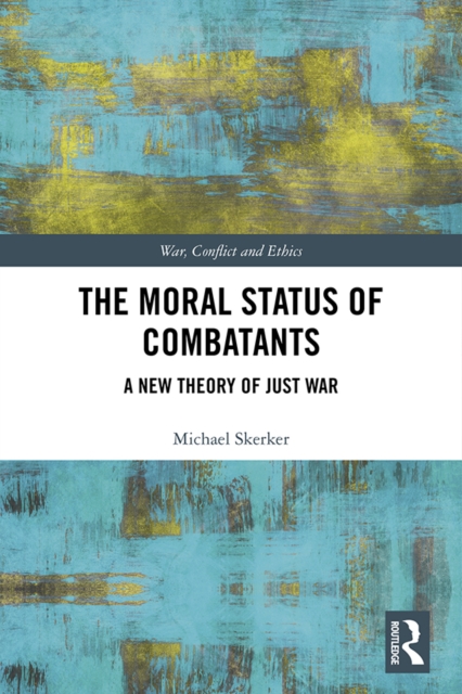 The Moral Status of Combatants : A New Theory of Just War, EPUB eBook