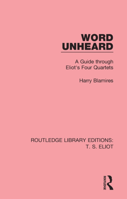 Word Unheard : A Guide Through Eliot's Four Quartets, PDF eBook