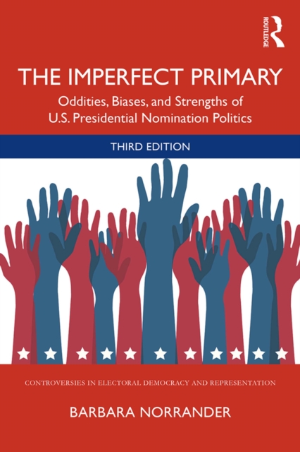 The Imperfect Primary : Oddities, Biases, and Strengths of U.S. Presidential Nomination Politics, EPUB eBook