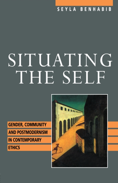 Situating the Self : Gender, Community, and Postmodernism in Contemporary Ethics, EPUB eBook