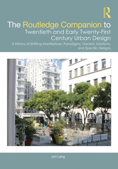 The Routledge Companion to Twentieth and Early Twenty-First Century Urban Design : A History of Shifting Manifestoes, Paradigms, Generic Solutions, and Specific Designs, EPUB eBook