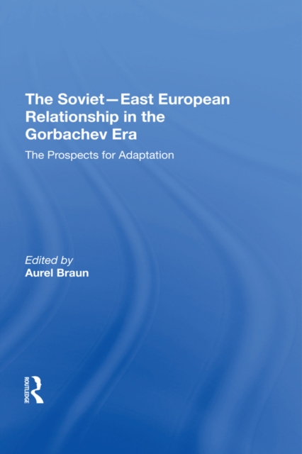 The Soviet-East European Relationship In The Gorbachev Era : The Prospects For Adaptation, PDF eBook