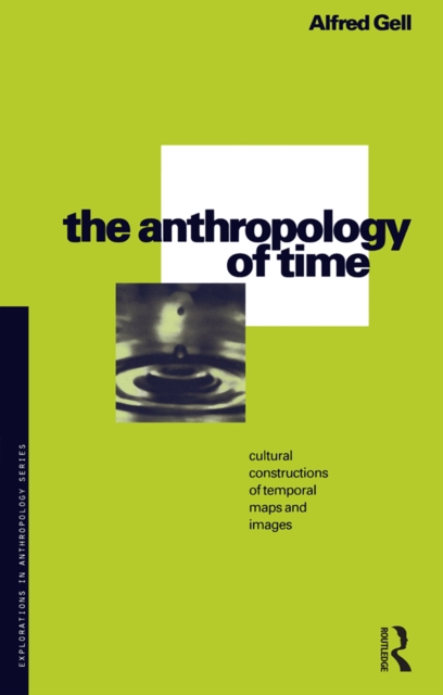 The Anthropology of Time : Cultural Constructions of Temporal Maps and Images, PDF eBook