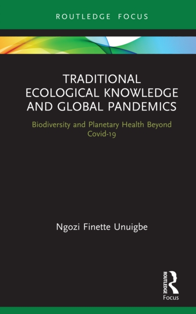 Traditional Ecological Knowledge and Global Pandemics : Biodiversity and Planetary Health Beyond Covid-19, PDF eBook