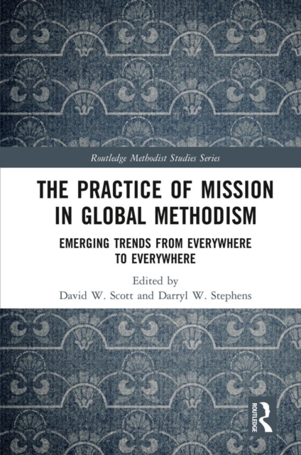 The Practice of Mission in Global Methodism : Emerging Trends From Everywhere to Everywhere, EPUB eBook