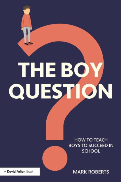 The Boy Question : How To Teach Boys To Succeed In School, PDF eBook