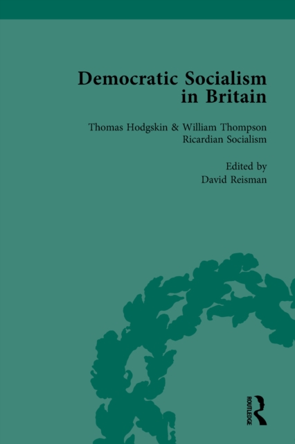 Democratic Socialism in Britain, Vol. 1 : Classic Texts in Economic and Political Thought, 1825-1952, PDF eBook