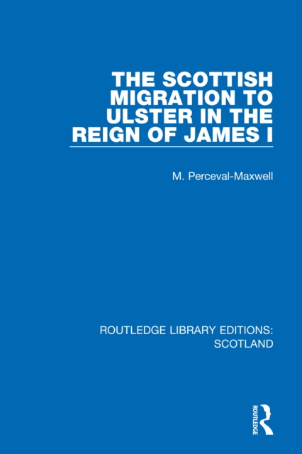 The Scottish Migration to Ulster in the Reign of James I, PDF eBook
