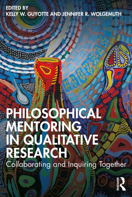 Philosophical Mentoring in Qualitative Research : Collaborating and Inquiring Together, PDF eBook