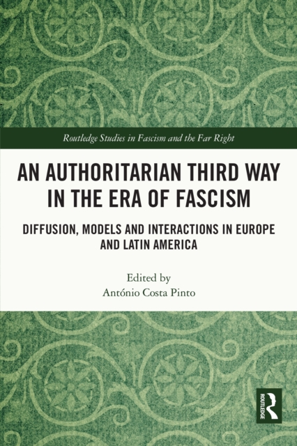 An Authoritarian Third Way in the Era of Fascism : Diffusion, Models and Interactions in Europe and Latin America, PDF eBook