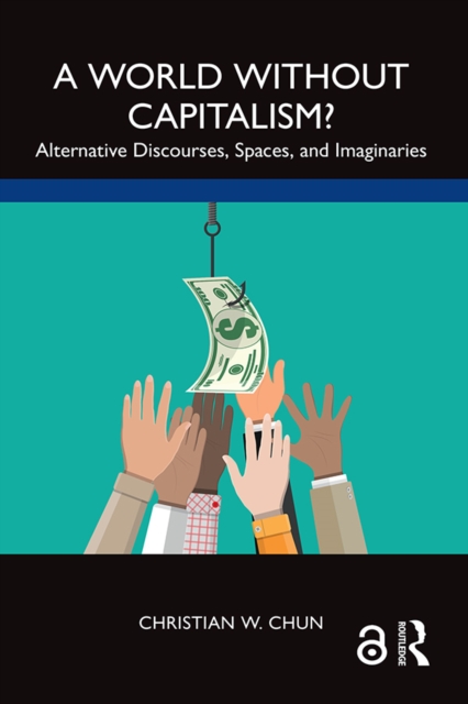 A World without Capitalism? : Alternative Discourses, Spaces, and Imaginaries, EPUB eBook