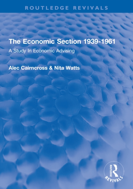 The Economic Section 1939-1961 : A Study In Economic Advising, PDF eBook