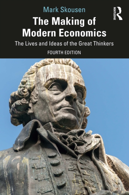 The Making of Modern Economics : The Lives and Ideas of the Great Thinkers, PDF eBook