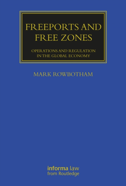 Freeports and Free Zones : Operations and Regulation in the Global Economy, EPUB eBook
