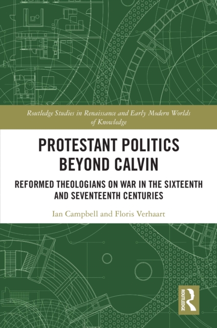 Protestant Politics Beyond Calvin : Reformed Theologians on War in the Sixteenth and Seventeenth Centuries, PDF eBook